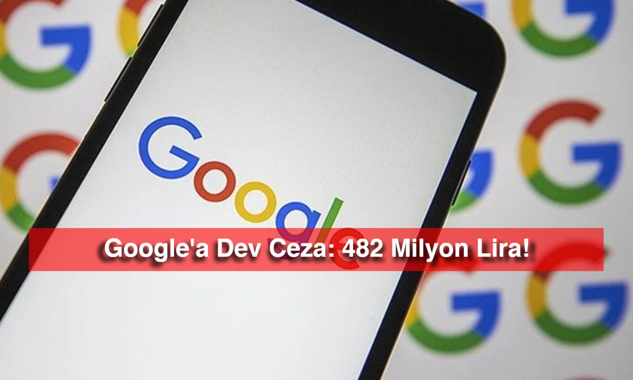 Google'a Dev Ceza: 482 Milyon Lira!