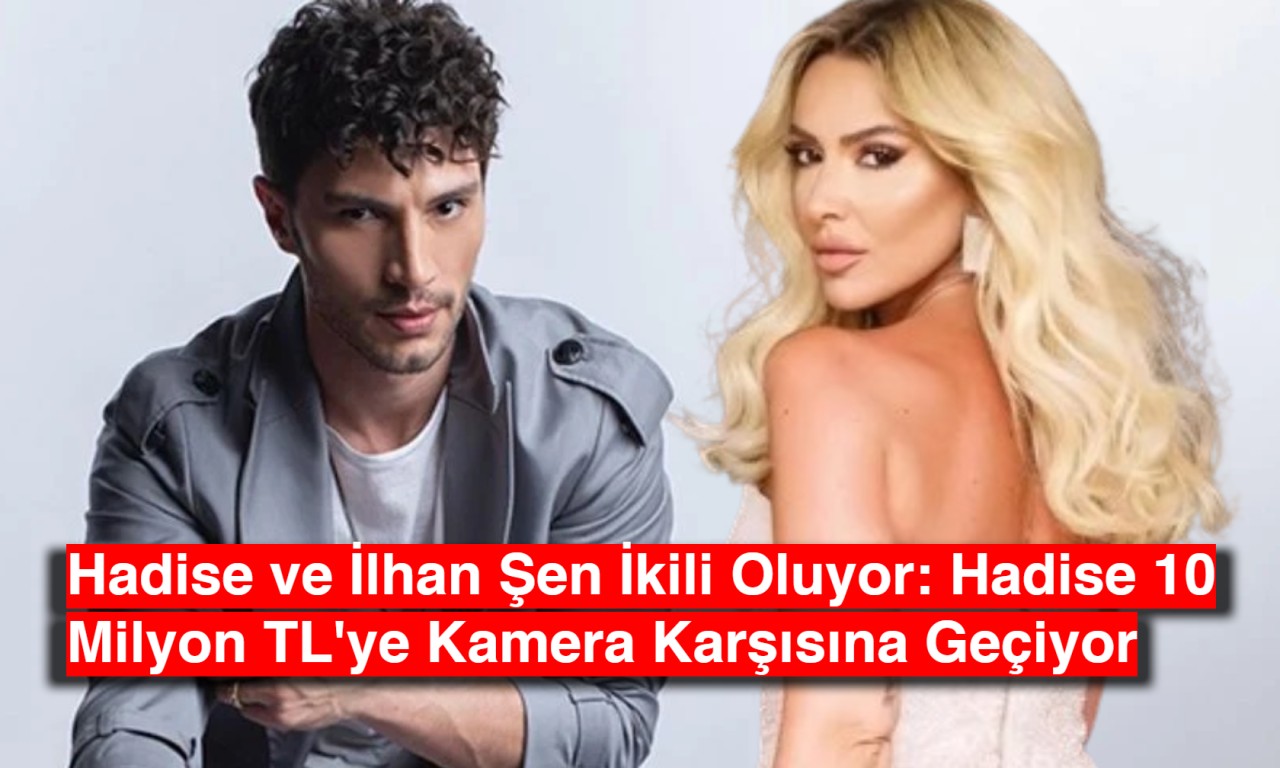 Hadise 10 Milyon TL'ye Kamera Karşısına Geçiyor: "Esas Oğlan"da İlhan Şen ile Romantik Komedi!