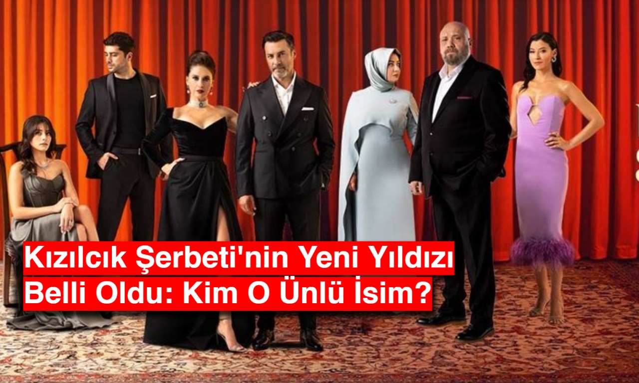 Kızılcık Şerbeti'nin Yeni Yıldızı Belli Oldu: Kim O Ünlü İsim?