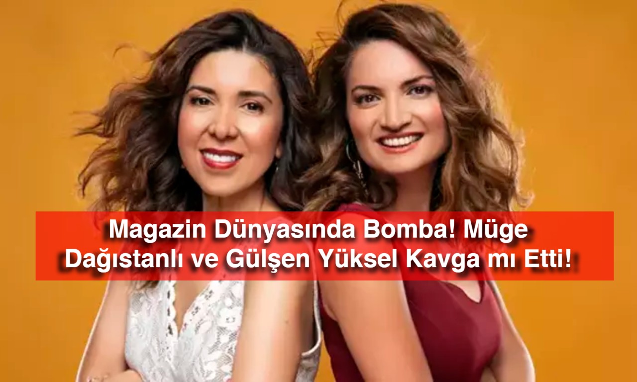 Magazin Dünyasında Bomba! Müge Dağıstanlı ve Gülşen Yüksel Kavga mı Etti!