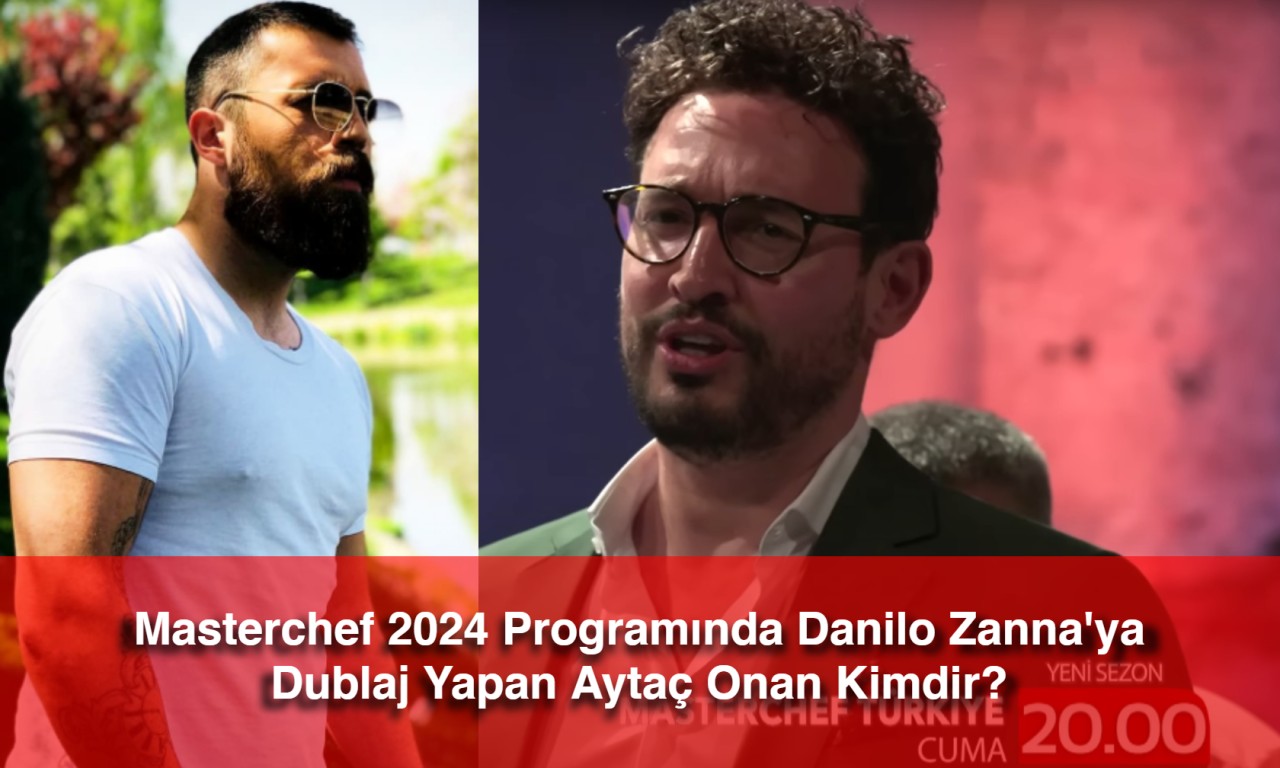 Masterchef 2024 Programında Danilo Zanna'ya Dublaj Yapan Aytaç Onan Kimdir?