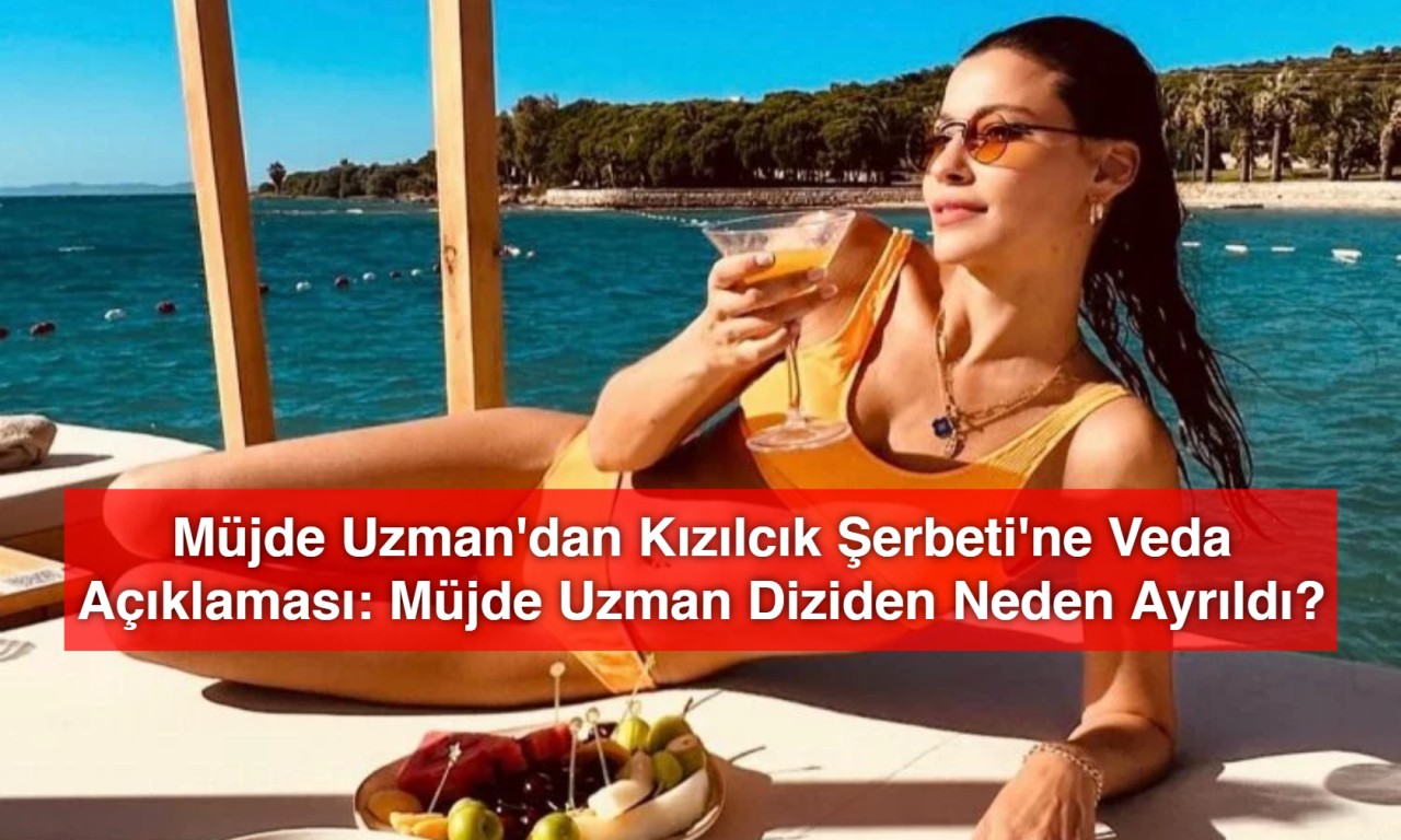 Müjde Uzman'dan Kızılcık Şerbeti'ne Veda Açıklaması: Müjde Uzman Diziden Neden Ayrıldı?