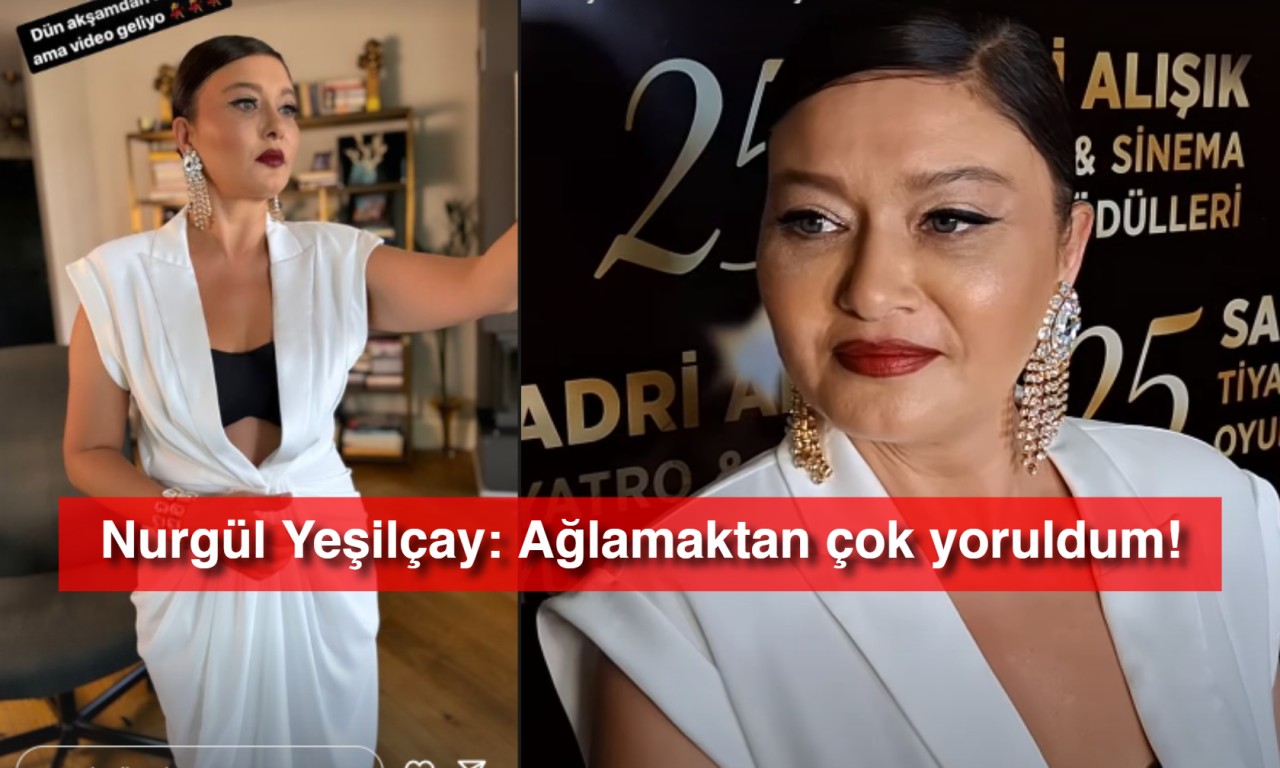 Nurgül Yeşilçay'dan şok eden açıklama "Ağlamaktan çok yoruldum!"