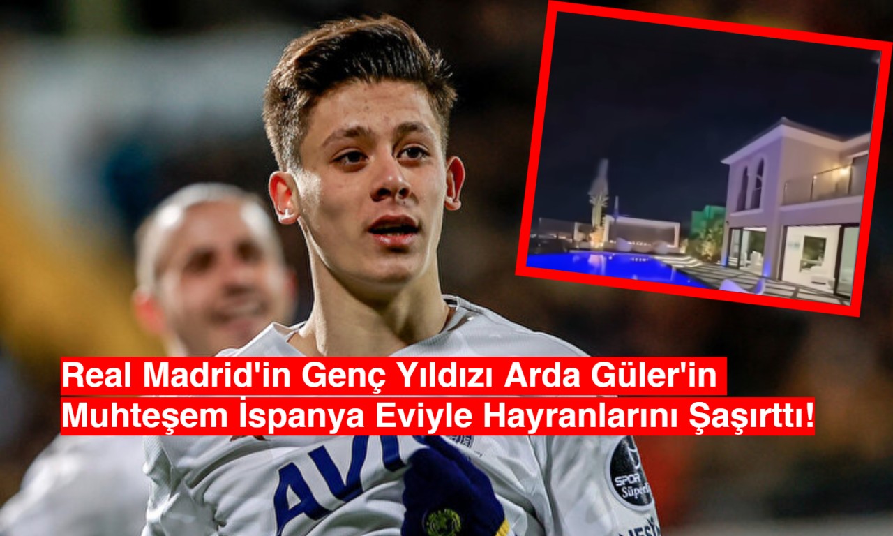 Real Madrid'in Genç Yıldızı Arda Güler'in Muhteşem İspanya Eviyle Hayranlarını Şaşırttı!