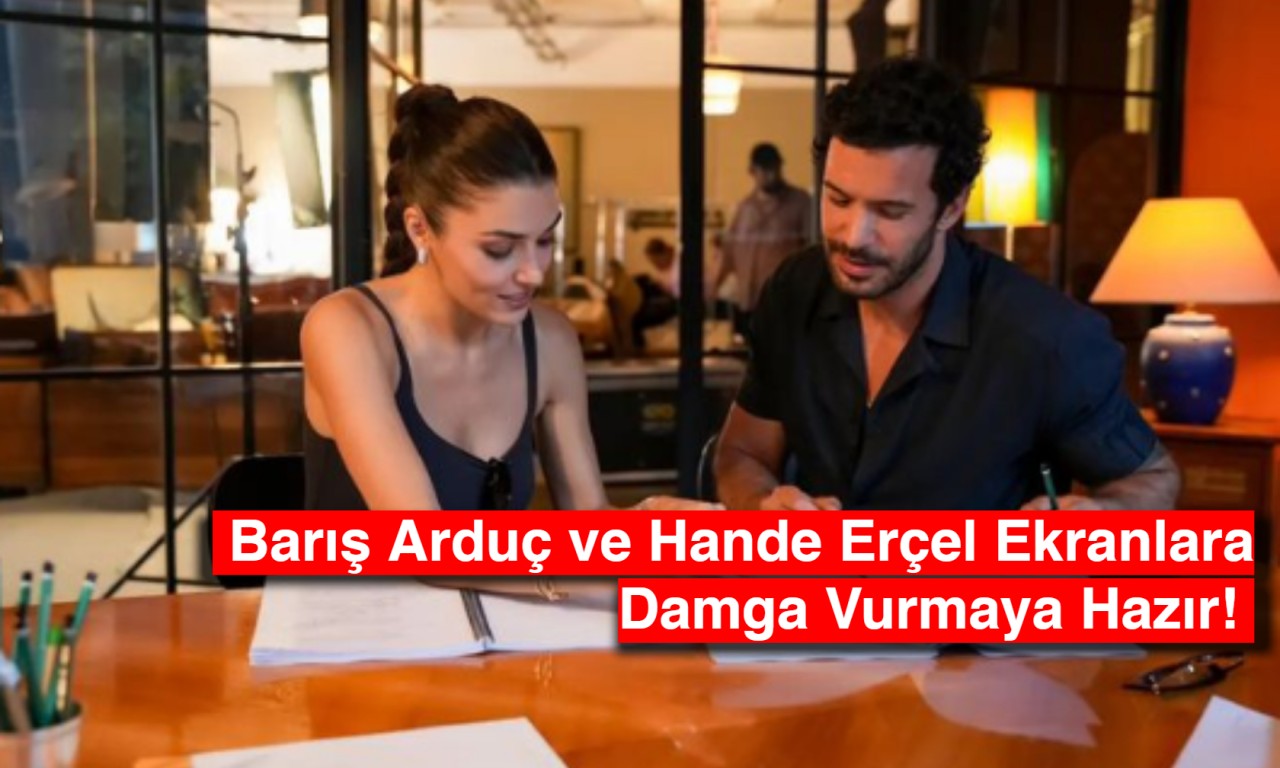 Romantik Bir Fırtına: Barış Arduç ve Hande Erçel Ekranlara Damga Vurmaya Hazır!