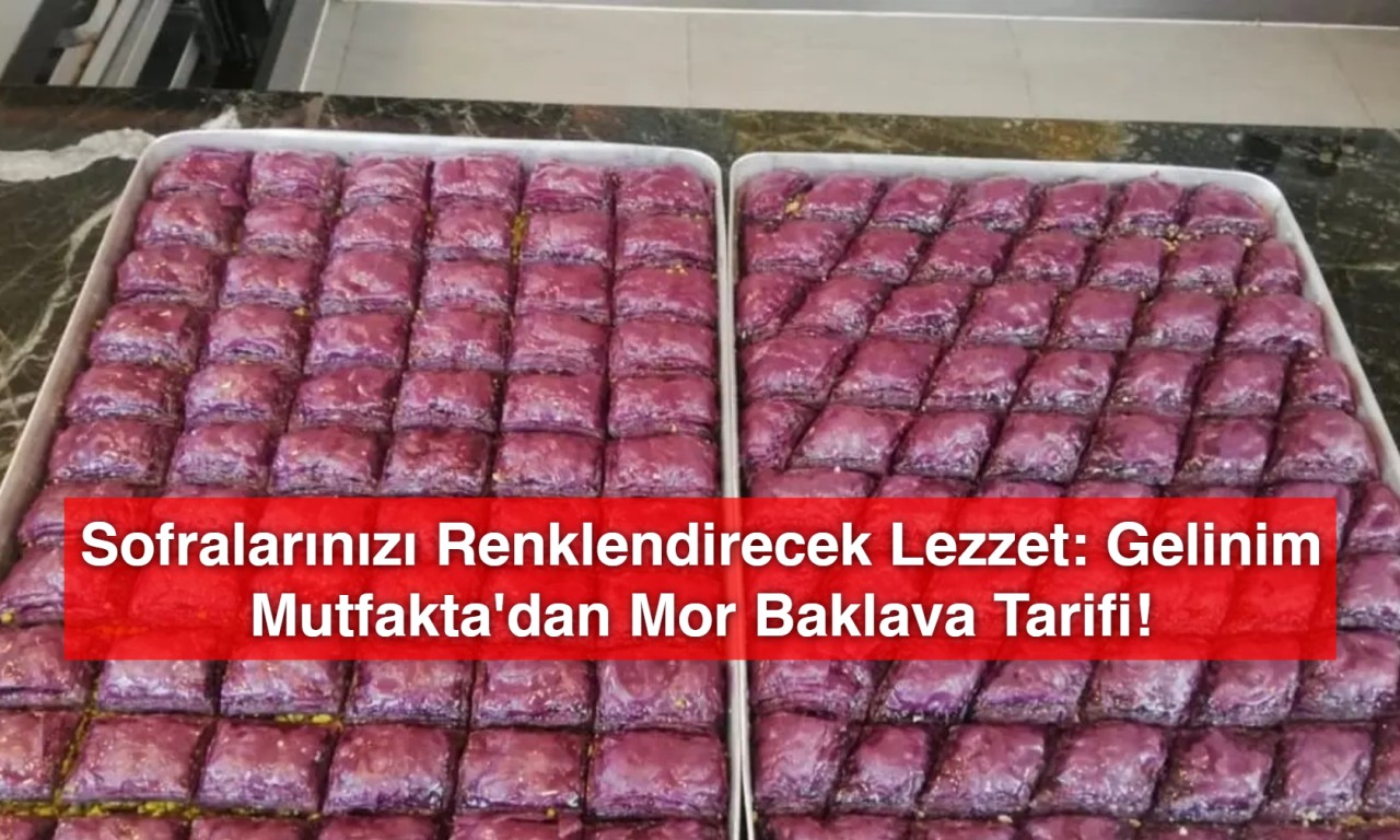 Sofralarınızı Renklendirecek Lezzet: Gelinim Mutfakta'dan Mor Baklava Tarifi!