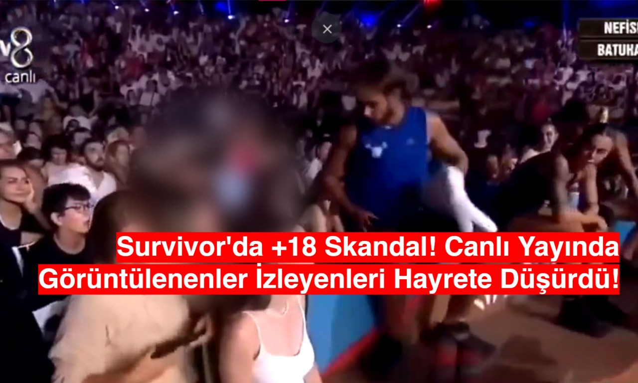 Survivor'da +18 Skandal! Canlı Yayında Görüntülenenler İzleyenleri Hayrete Düşürdü!