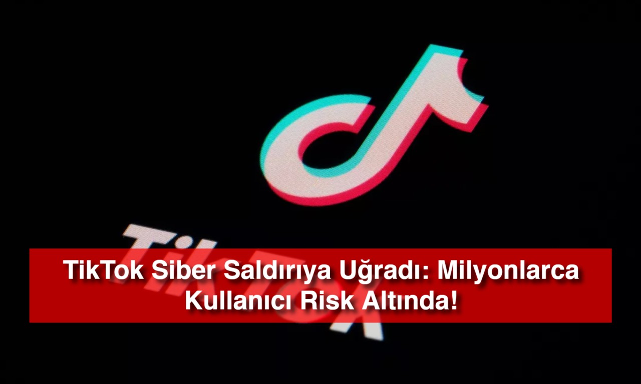 TikTok Siber Saldırıya Uğradı: Milyonlarca Kullanıcı Risk Altında!