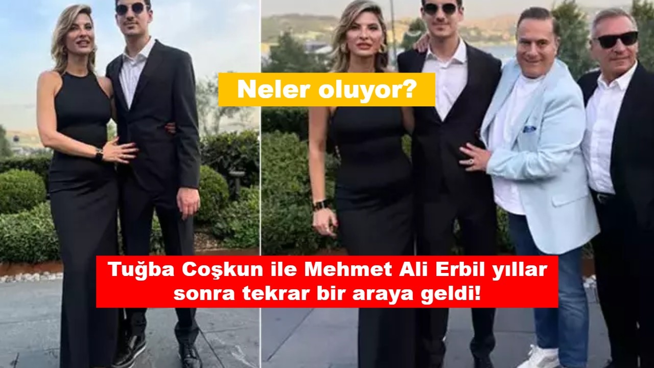 Tuğba Coşkun ile Mehmet Ali Erbil yıllar sonra tekrar bir araya geldi! Neler oluyor?