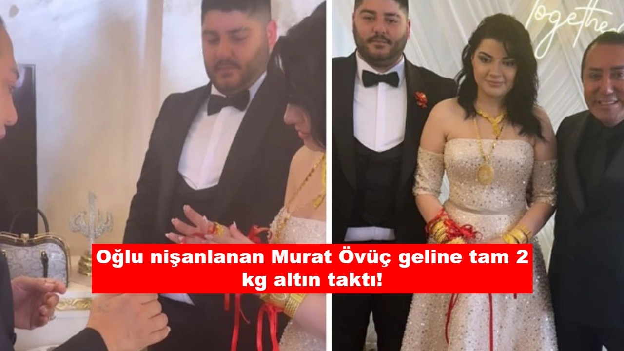 Oğlu nişanlanan Murat Övüç geline tam 2 kg altın taktı!