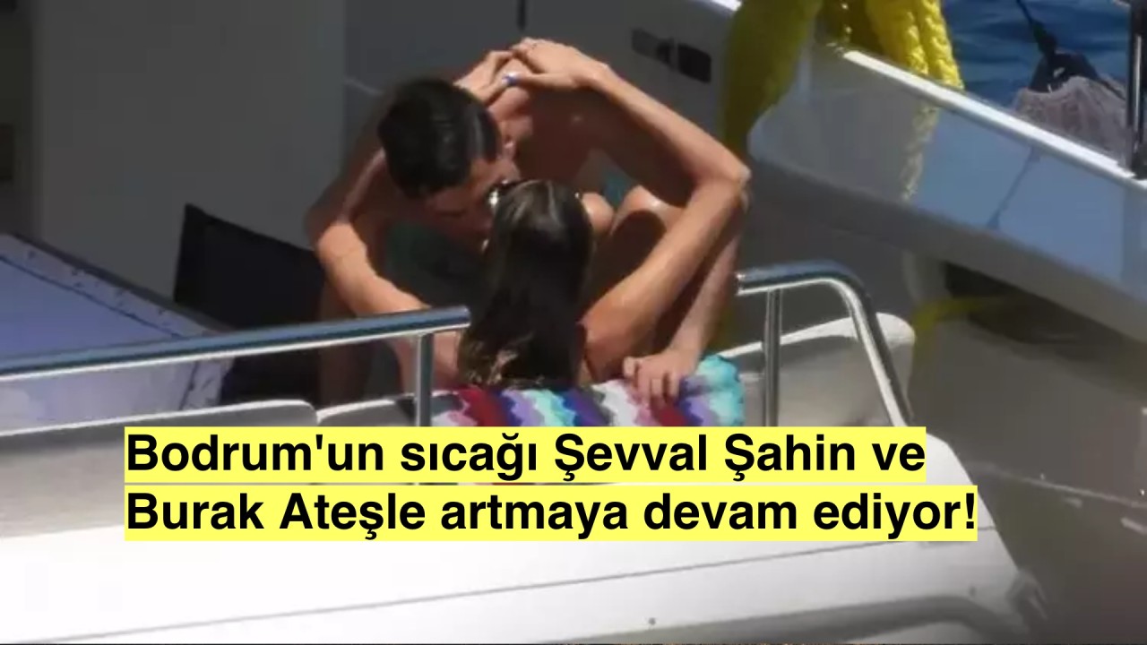 Bodrum'da Tutkulu Aşk: Şevval Şahin ve Burak Ateş Öpüşme Fotoğraflarıyla İnterneti Salladı!