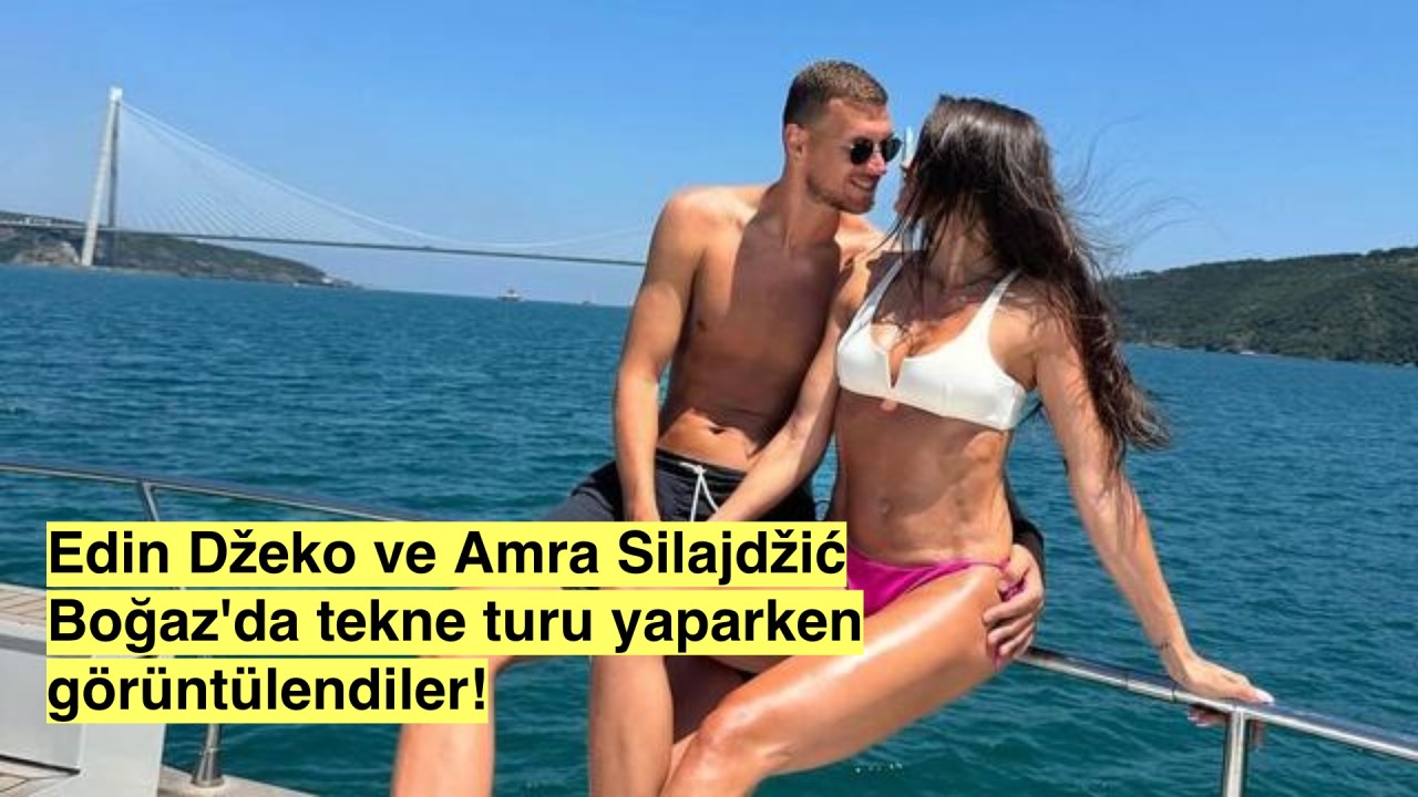 Edin Džeko ve Amra Silajdžić Boğaziçi Tatilinde Böyle Görüntülendi!