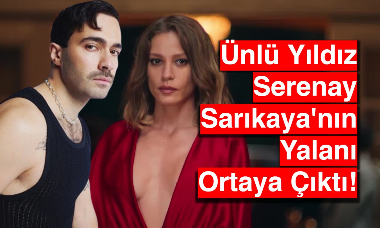 Gerçekler Ortaya Çıktı: Ünlü Yıldız Serenay Sarıkaya'nın Yalanı Ortaya Çıktı!