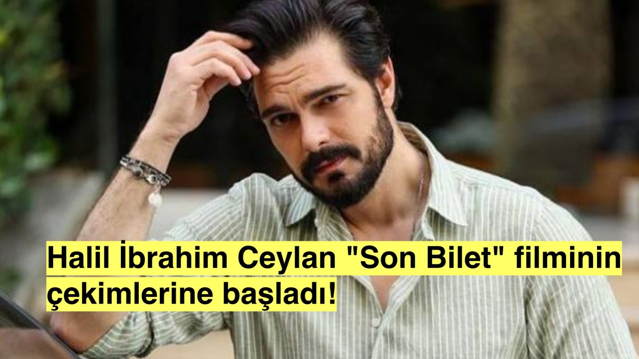 Halil İbrahim Ceyhan'dan Yeni Bir Film: Son Bilet'in Çekimleri Başladı