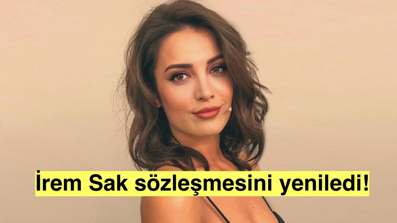 İrem Sak Kalıyor! İmza Atıldı!