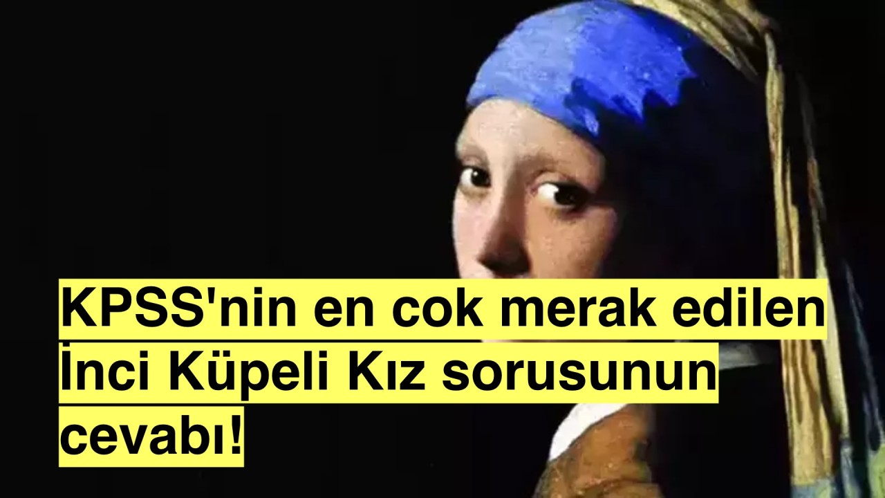 O Gizemli Bakış Sınavda da Dikkat Çekti: KPSS'de İnci Küpeli Kız Tablosu Soruldu!