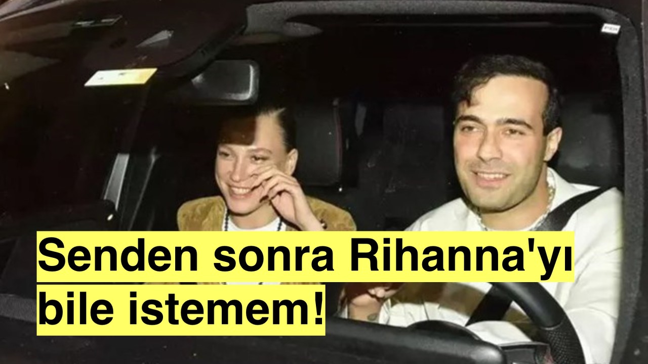 Mert Demir:" Senden sonra Rihanna'yı bile istemem!"