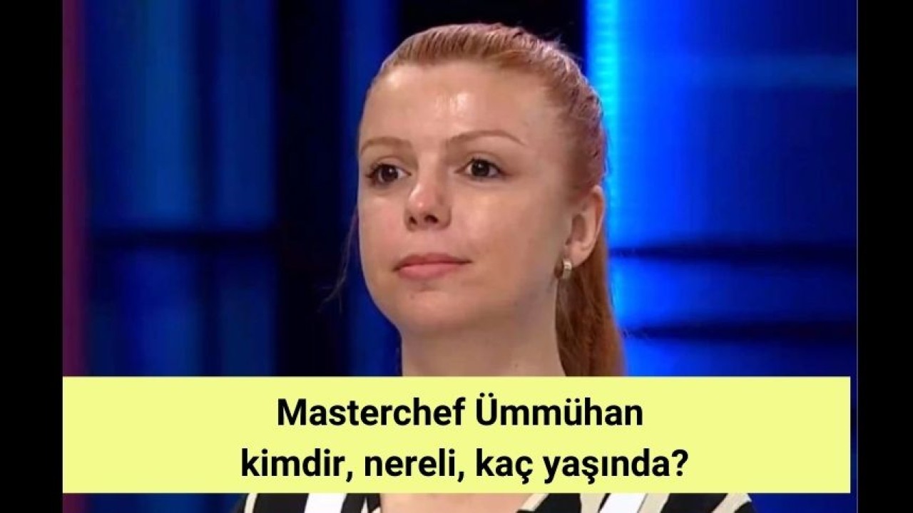 Masterchef Ümmühan kimdir, nereli, kaç yaşında?