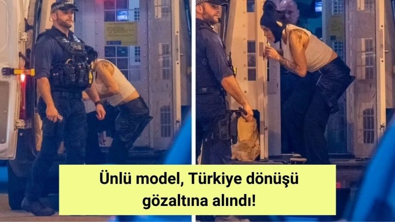 Ünlü model, Türkiye dönüşü gözaltına alındı!