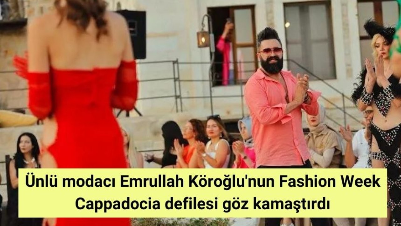 Ünlü modacı Emrullah Köroğlu'nun Fashion Week Cappadocia defilesi göz kamaştırdı