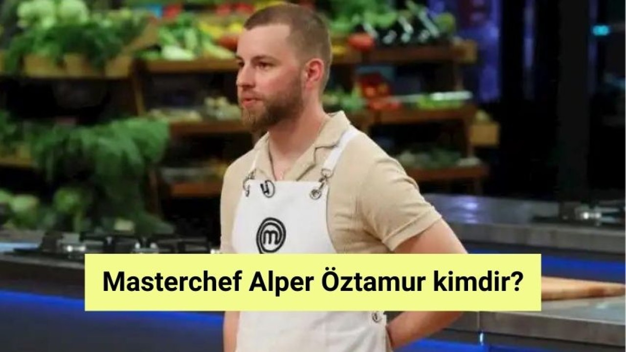 Masterchef Alper Öztamur kimdir?