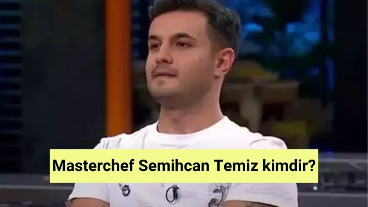 Masterchef Semihcan Temiz kimdir?