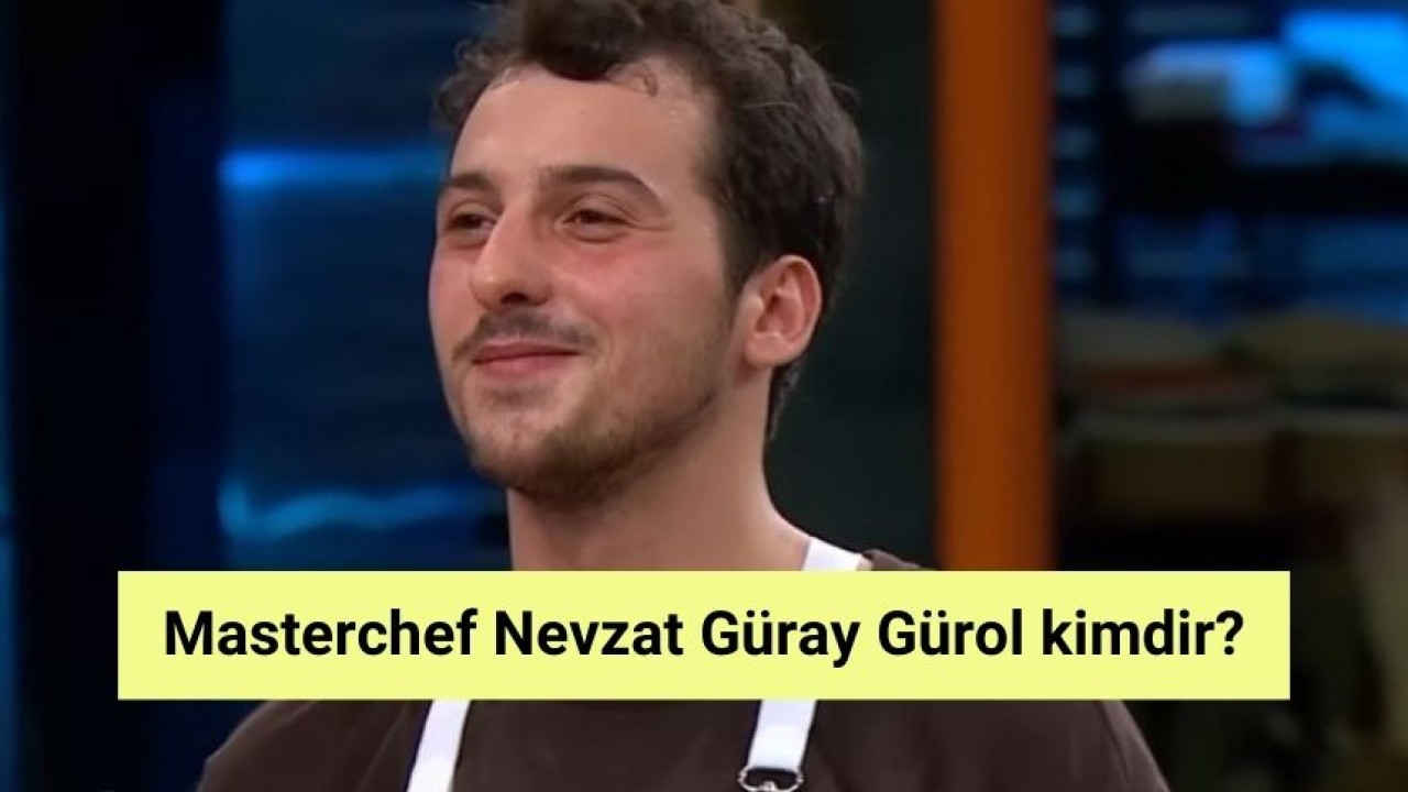 Masterchef Nevzat Güray Gürol kimdir?