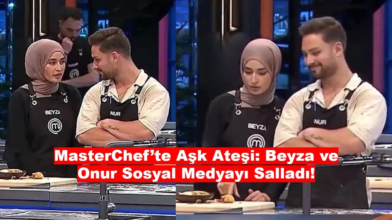 MasterChef’te Aşk Ateşi: Beyza ve Onur Sosyal Medyayı Salladı!