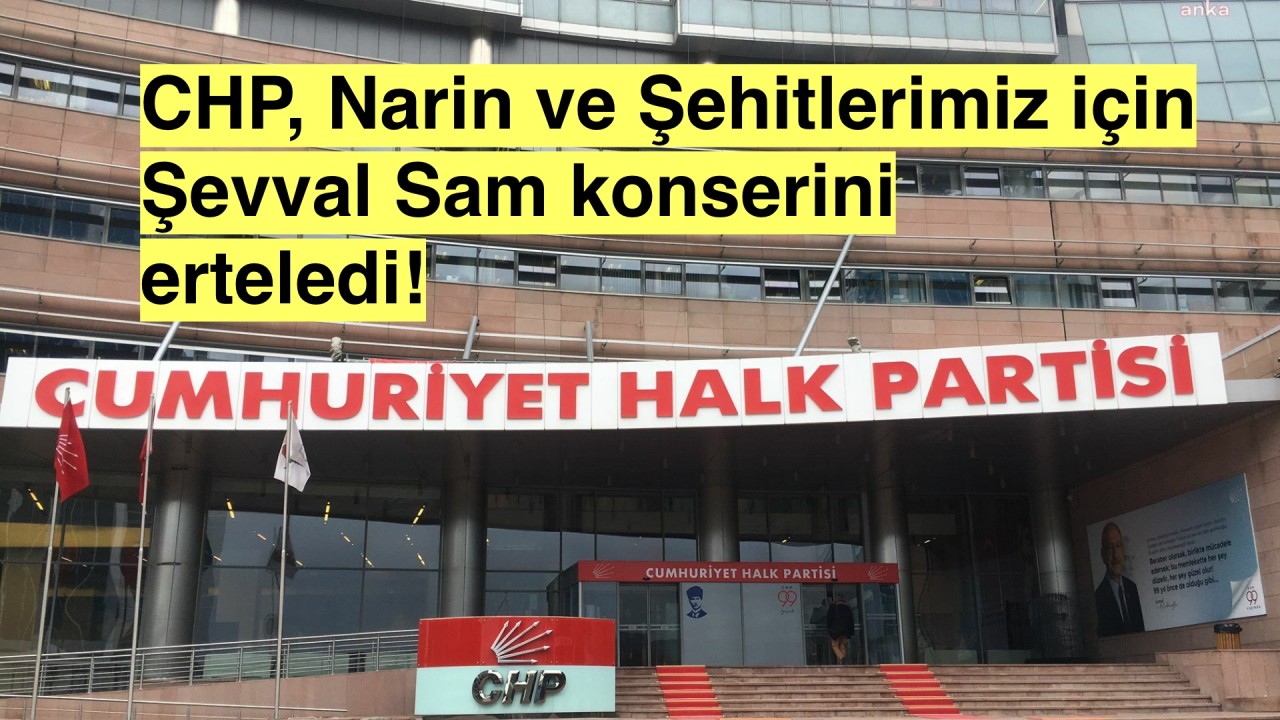 CHP, Narin ve Şehitlerimiz için Şevval Sam konserini erteledi