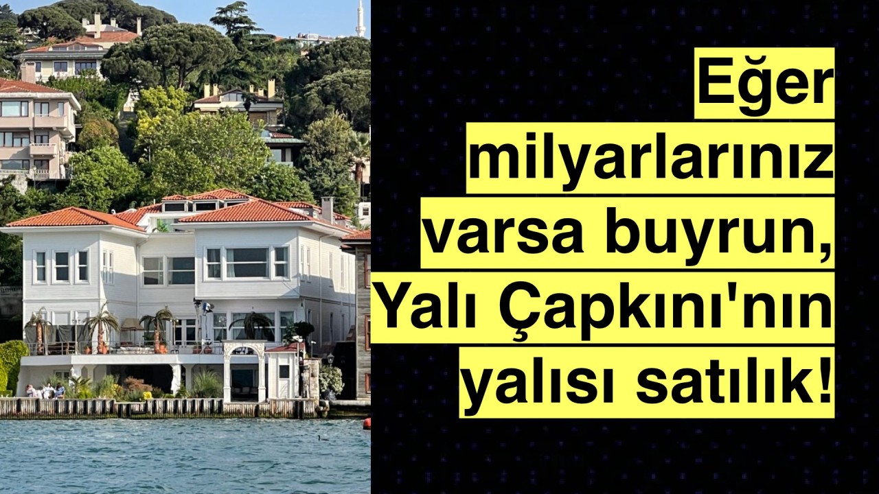 Yalı Çapkını dizisinin yalısı satılığa çıktı, istenen fiyat ise dudak uçuklatan cinsten!