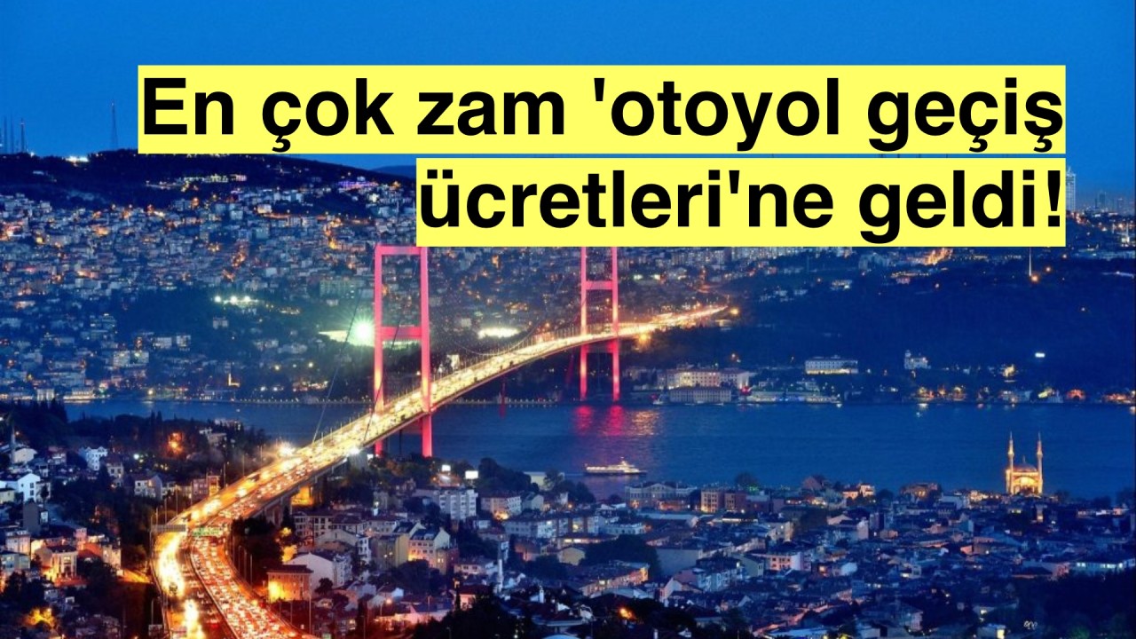 İstanbul Ticaret Odası (İTO) açıkladı:'Ağustos ayında en çok 'otoyol geçiş ücretleri' zamlandı'