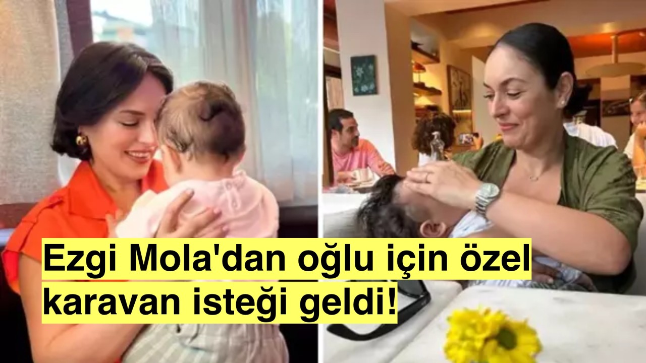 Ekranlara dönecek olan Ezgi Mola oğlu Can için özel karavan istedi