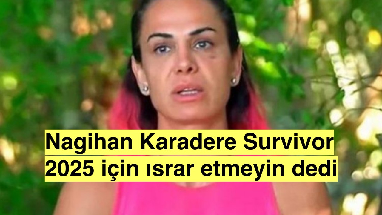 Nagihan Karadere:'Survivor 2025 için lütfen baskı yapmayın'