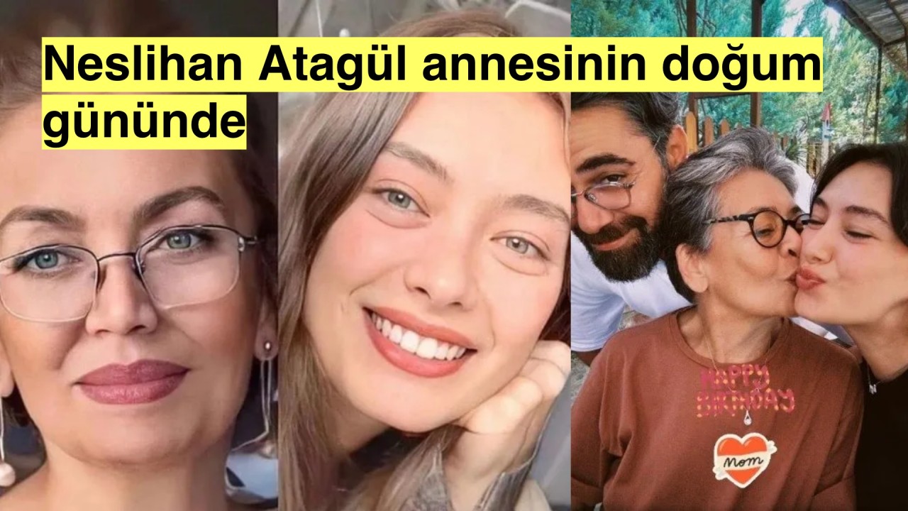 Neslihan Atagül annesinin doğum gününü kutladı