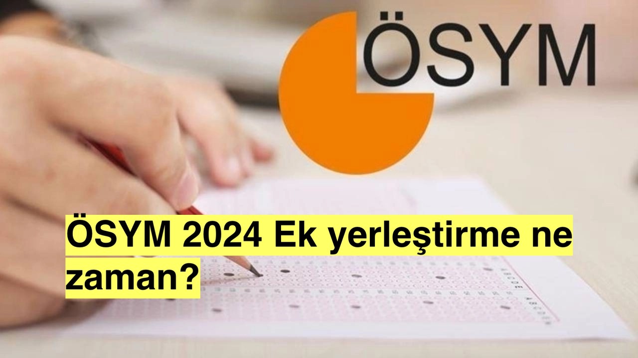 2024 Ek yerleştirme ne zaman? YKS ek tercihleri başvuru