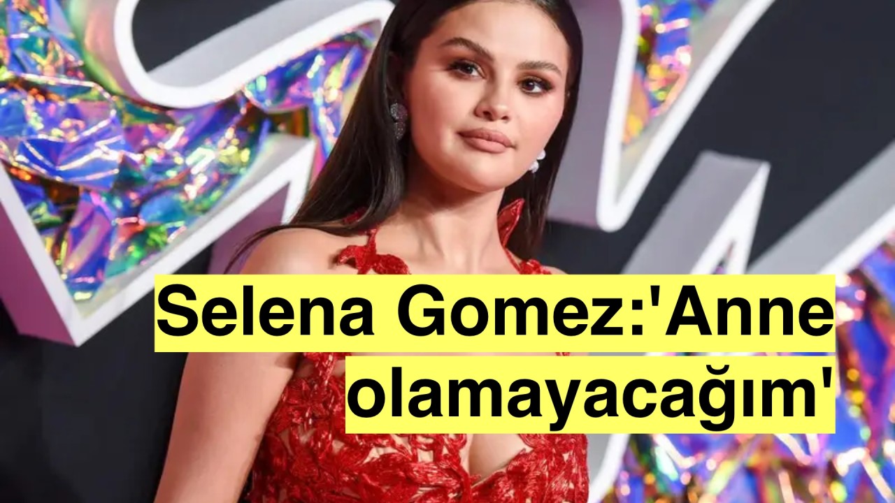 Selena Gomez:'Lupus hastalığım anne olmam için büyük bir engel!'