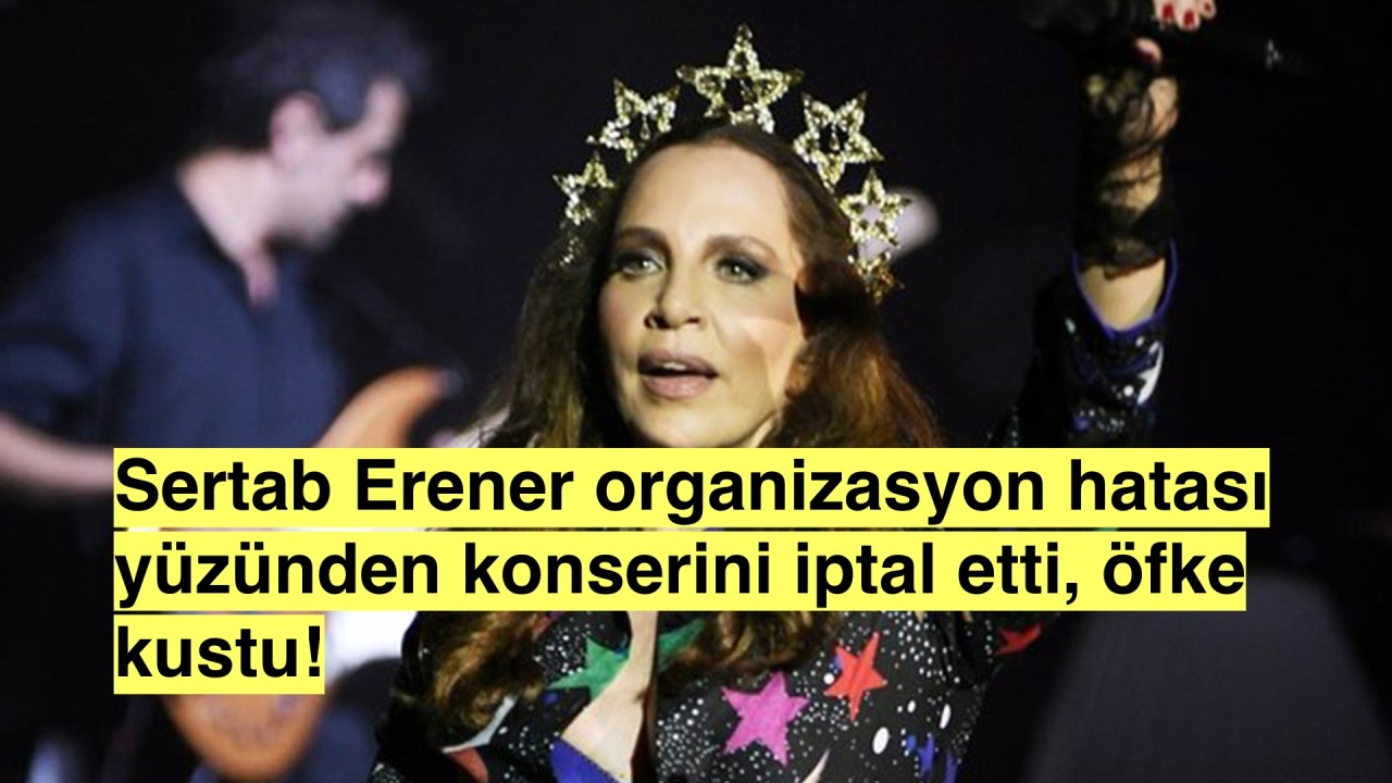 Organizasyon şirketinin hatası Sertab Erener'in İzmir konserinin iptaline neden oldu!