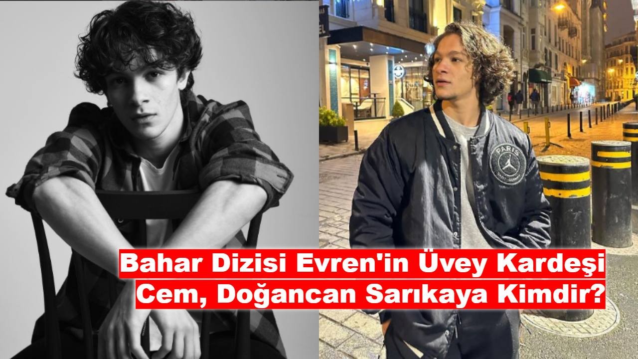 Bahar Dizisi Evren'in Üvey Kardeşi Cem, Doğancan Sarıkaya Kimdir?