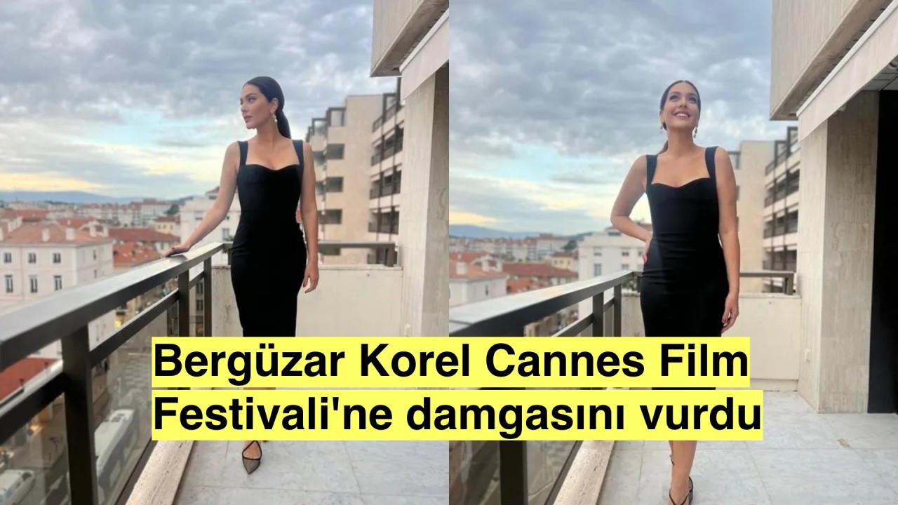 Bergüzar Korel Cannes Film Festivali'ne damgasını vurdu