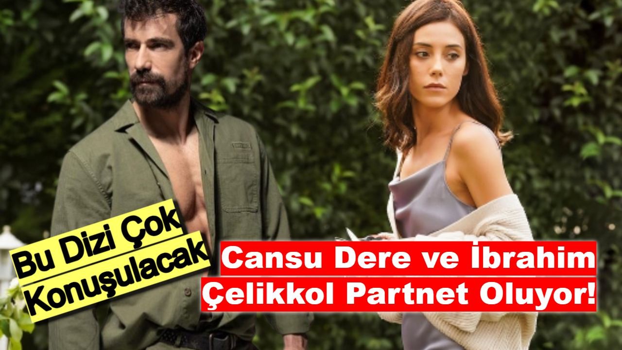 Bu Dizi Çok Konuşulacak: Cansu Dere ve İbrahim Çelikkol Ekranda!