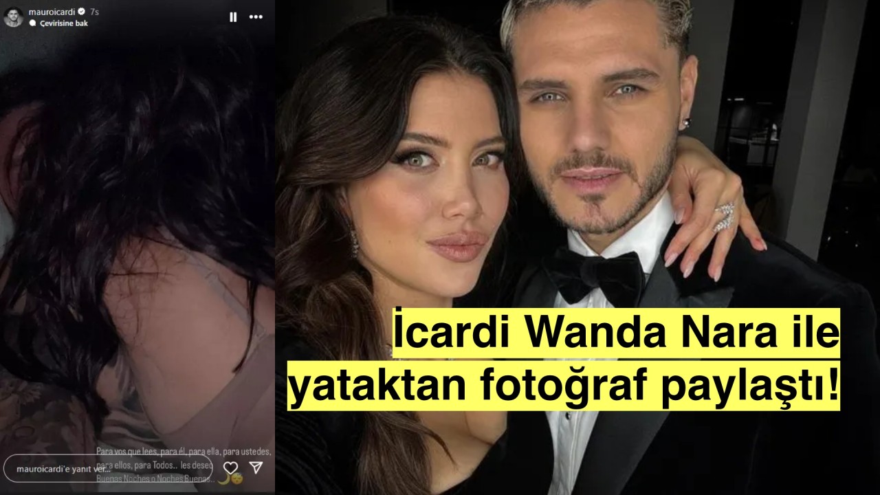 İcardi ve Wanda Nara aynı yataktan paylaşım yaptı, barıştılar iddiası gündeme geldi