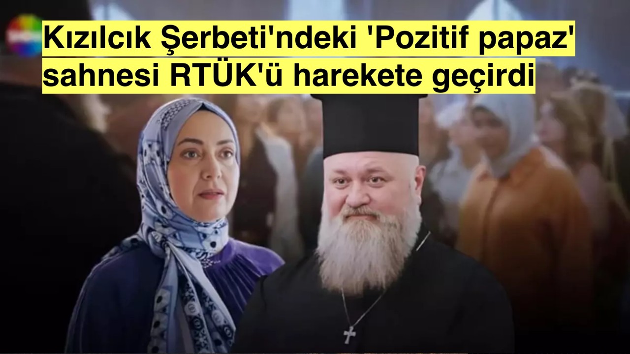 Kızılcık Şerbeti'ndeki 'papaz' sahnesi RTÜK tarafından incelenmeye alındı