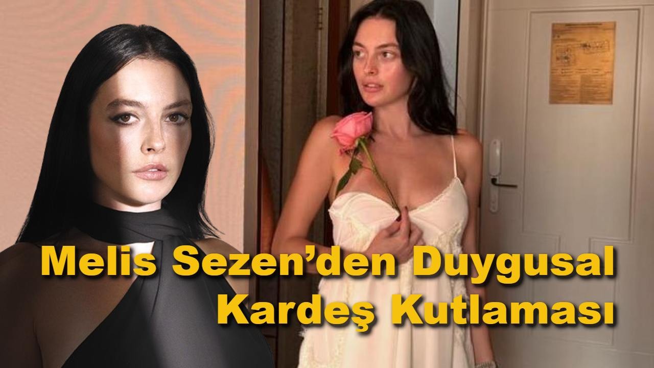 Melis Sezen’den Duygusal Kardeş Kutlaması: Instagram’da Kalpleri Isıttı!