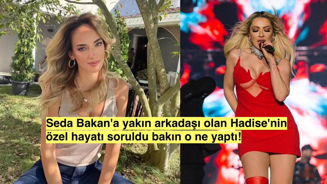 Hadise'nin özel hayatı yakın arkadaşı Seda Bakan'a soruldu