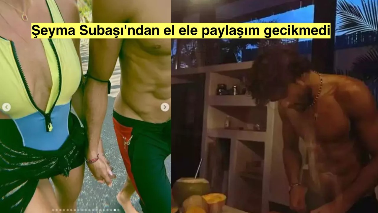 Şeyma Subaşı'ndan sevgilisi ile el ele paylaşım geldi