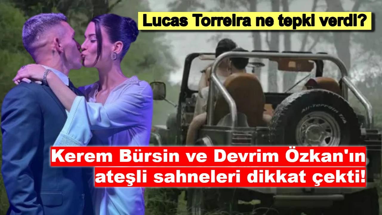 Kerem Bürsin ve Devrim Özkan'ının ateşli sahnelerine Lucas Torreira ne tepki verdi?