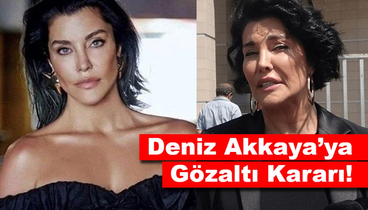 Deniz Akkaya’ya Gözaltı Kararı: İlk Açıklama!