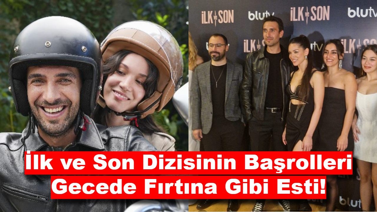 İlk ve Son Dizisinin Başrolleri Gecede Fırtına Gibi Esti!