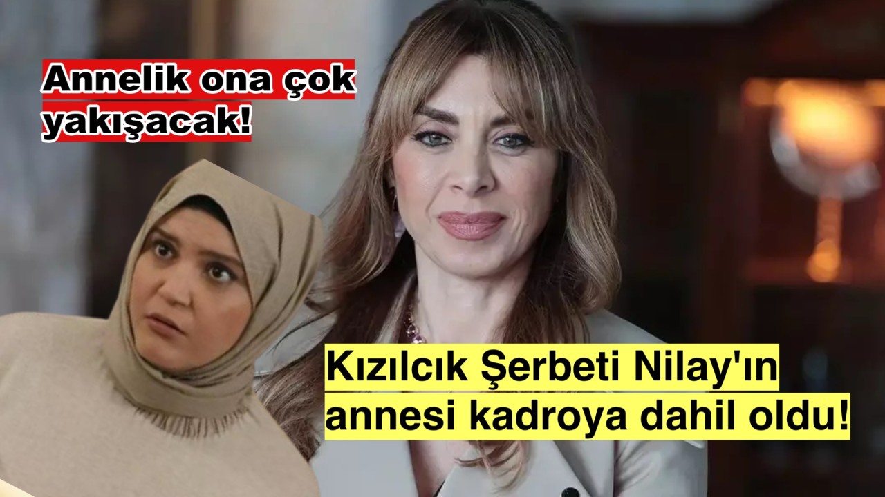 Sonunda oldu! Kızılcık Şerbeti Nilay'ın annesi diziye dahil oluyor