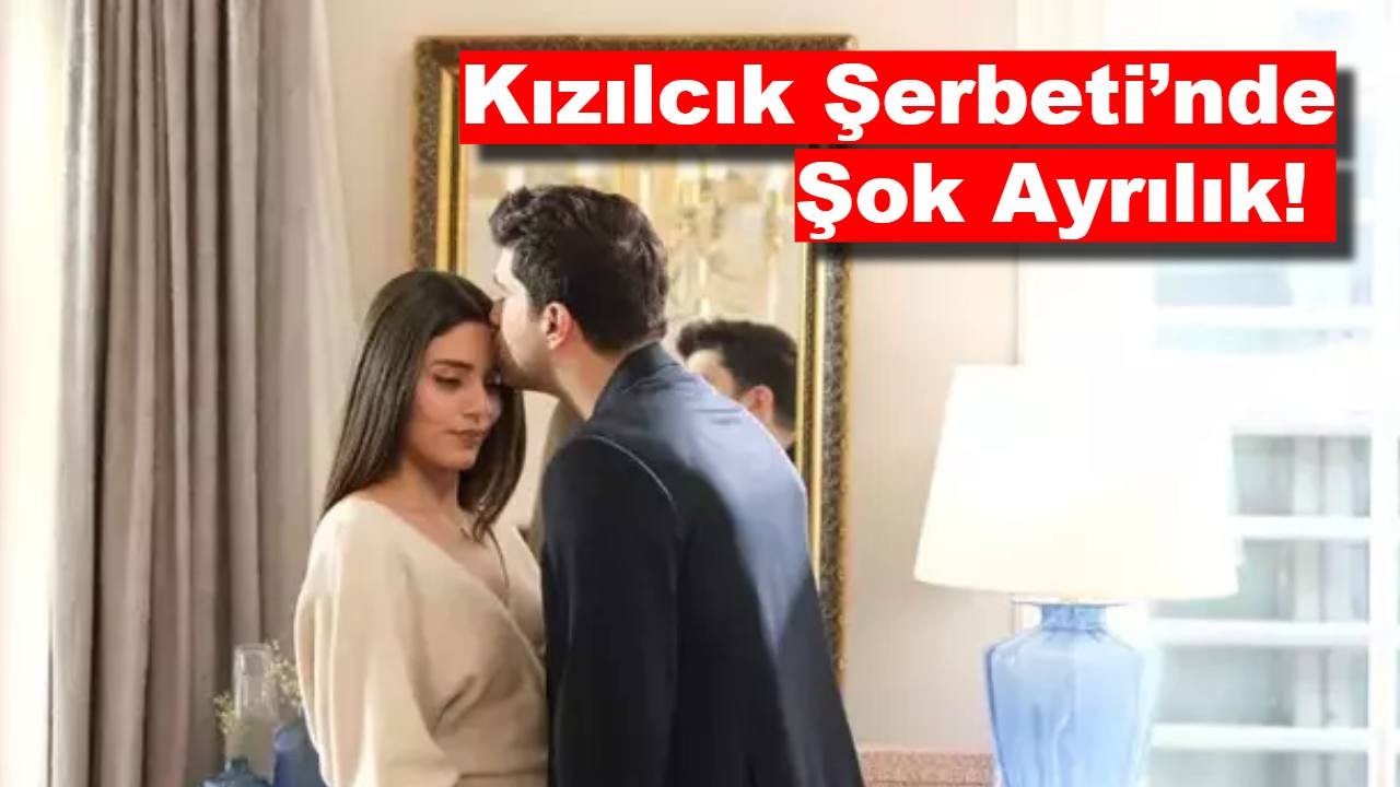 Kızılcık Şerbeti’nde Şok Ayrılık!